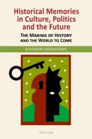 Historical Memories in Culture, Politics and the Future: The Making of History and the World to Come 3034317468 Book Cover