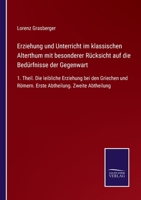 Erziehung und Unterricht im Klassischen Alterthum. Mit besonderer R�cksicht auf die Bed�rfnisse der Gegenwart, I. Theil 3375036388 Book Cover