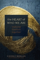 The Heart of Who We Are: Realizing Freedom Together 1683649222 Book Cover