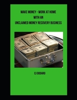 Make Money - Work at Home with an Unclaimed Money Recovery Business B083XWMFTB Book Cover