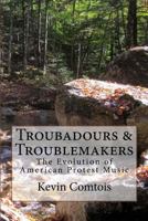 Troubadours & Troublemakers: The Evolution of American Protest Music 1505856205 Book Cover