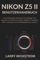 Nikon Z5 II Benutzerhandbuch: Ein Umfassendes Handbuch Für Anfänger Und Experten Zur Beherrschung Der Digitalen Fotografie, Aller Funktionen Und Arbeitsabläufe Ihrer Kamera B0G4K6YM3F Book Cover