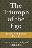 The Triumph of the Ego: Leadership in the Age of Egopolitics B0DX7LV8G4 Book Cover