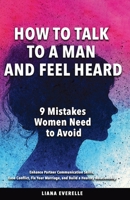 How to Talk to a Man and Feel Heard: 9 Mistakes Women Need to Avoid 9190167848 Book Cover