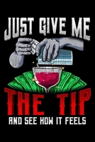 Just Give Me The Tip And See How It Feels: Funny Just Give Me The Tip And See How It Feels Bartender Blank Composition Notebook for Journaling & Writing (120 Lined Pages, 6" x 9") 1710579250 Book Cover