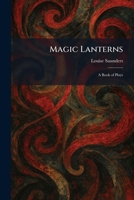 Magic Lanterns: A Book of Plays 1025815556 Book Cover