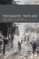 Photography, Truth and Reconciliation 1032220236 Book Cover