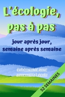 L'écologie pas à pas, Jour après Jour, Semaine après Semaine: éphéméride pour apprenti(e) écolo: Carnet de suivi des actions écologiques et ... 1 IDEE ECOLO PAR SEMAINE B083XTH8RM Book Cover