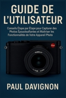 GUIDE DE L'UTILISATEUR LEICA Q3: Conseils Étape par Étape pour Capturer des Photos Époustouflantes et Maîtriser les Fonctionnalités de Votre Appareil Photo (French Edition) B0FR4BG317 Book Cover