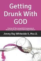 Getting Drunk With GOD: 7 Stories Of The Living GOD'S Compassion & Redeeming Power Toward HIS Prodigal Children B0CQYVM122 Book Cover