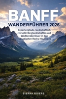 BANFF WANDERFÜHRER 2026: Expertenpfade, landschaftlich reizvolle Berglandschaften und Wildtierabenteuer in den kanadischen Rocky Mountains (WanderPeak Adventure Guides) B0GZK23M9W Book Cover
