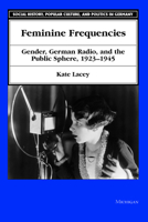 Feminine Frequencies: Gender, German Radio, and the Public Sphere 1923-1945 0472066161 Book Cover