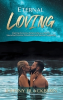 Eternal Loving: Inspiring Conscious Relationship as a Path for Masculine/Feminine Embodiment and Spiritual Awakening B0DWH7HQ2W Book Cover