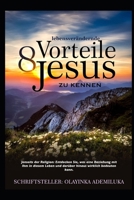 8 lebensverändernde Vorteile, Jesus zu kennen: Jenseits der Religion – Entdecken Sie, was eine Beziehung mit Ihm in diesem Leben und darüber hinaus wirklich bedeuten kann (German Edition) B0HFG3S6J7 Book Cover