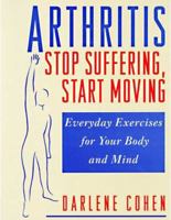 Arthritis: Stop Suffering, Start Moving 0802774660 Book Cover