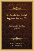 Staffordshire Parish Register Society V4: Deanery Of Stafford 1160323712 Book Cover