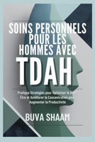 Soins Personnels pour les Hommes avec TDAH: Pratique Stratégies pour Optimiser le Bien-Être et Améliorer la Concentration pour Augmenter la Productivité (French Edition) B0DSC67G98 Book Cover