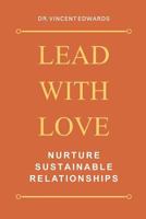 Lead With Love: Nurture Sustainable Relationships 1796857513 Book Cover