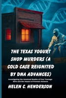 The Texas Yogurt Shop Murders (A Cold Case Reignited by DNA Advances): Investigating the Unsolved Deaths of Four Teenage Girls and the Impact of Forensic Science (Echoes of Justice) B0FMKKXQ7G Book Cover