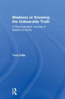 Madness or Knowing the Unbearable Truth: A Psychoanalytic Journey in Search of Sanity 113832728X Book Cover
