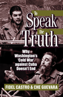To Speak the Truth: Why Washington's 'Cold War' Against Cuba Doesn't End 0873486331 Book Cover