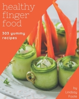 303 Yummy Healthy Finger Food Recipes: Cook it Yourself with Yummy Healthy Finger Food Cookbook! B08J5FFJZF Book Cover