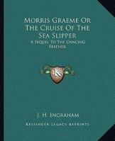 Morris Graeme Or The Cruise Of The Sea Slipper: A Sequel To The Dancing Feather 1419135295 Book Cover