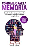 C�mo Mejorar la Memoria: Descubre los Secretos para desarrollar una Memoria Ilimitada y Aprender cualquier cosa + Juegos para Mantener Joven tu Cerebro. Improve your memory 1801182450 Book Cover
