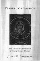 Perpetua's Passion: The Death and Memory of a Young Roman Woman 0415918375 Book Cover