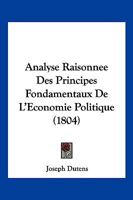 Analyse Raisonnee Des Principes Fondamentaux De L'Economie Politique (1804) 1160785341 Book Cover
