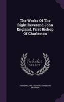 The works of the Right Rev. John England (The American Catholic tradition) 1141929600 Book Cover