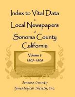 Index to Vital Data in Local Newspapers of Sonoma County, California, Volume VIII: 1907-1909 0788449400 Book Cover