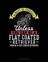 Always Be Yourself Unless You Can Be A Flat Coated Retriever Then Be A Flat Coated Retriever: 6 Columns Columnar Pad 1091003750 Book Cover