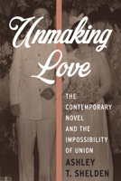 Unmaking Love: The Contemporary Novel and the Impossibility of Union 0231178220 Book Cover