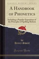 A Handbook Of Phonetics, Including A Popular Exposition Of The Principles Of Spelling Reform 101664566X Book Cover