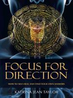 Focus for Direction: How to Self-Heal and Find Your Own Answers 145252551X Book Cover