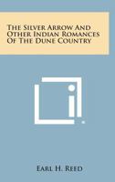 The Silver Arrow and Other Indian Romances of the Dune Country 1163155519 Book Cover