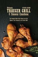 Ultimate Traeger Grill & Smoker Cookbook: The Complete Wood Pellet Smoker and Grill Manual. Tasty Recipes for The Perfect BBQ 1801891753 Book Cover