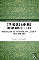 Stringers and the Journalistic Field: Marginalities and Precarious News Labour in Small-Town India B0BRQVQ7KV Book Cover