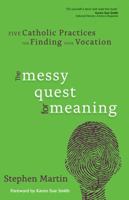 The Messy Quest for Meaning: Five Catholic Practices for Finding Your Vocation 1933495324 Book Cover