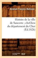 Histoire de La Ville de Sancerre; Chef-Lieu Du Da(c)Partement Du Cher (A0/00d.1826) 2012551033 Book Cover