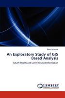 An Exploratory Study of GIS Based Analysis: GISAP: Health and Safety Related Information 3846504084 Book Cover
