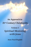 An Approach to 21st Century Christianity Volume 1: Spiritual Mentoring with Jesus B0DSQM2XR8 Book Cover