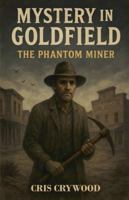 Mystery in Goldfield: The Phantom Miner (Ghost Town Mysteries) B0FPL3XS9V Book Cover