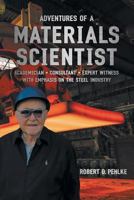 Adventures of a Materials Scientist: Academician, Consultant, Expert Witness with Emphasis on the Steel Industry 1525512293 Book Cover