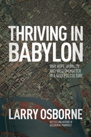 Thriving in Babylon: Why Hope, Humility, and Wisdom Matter in a Godless Culture 1434704211 Book Cover