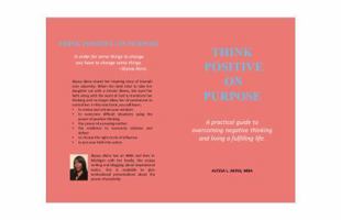 Think Positive on Purpose: A practical guide to over-coming negative thinking and living a fulfilling life 0692174419 Book Cover