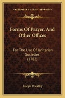 Forms Of Prayer, And Other Offices: For The Use Of Unitarian Societies 1179943198 Book Cover