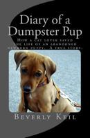Diary of a Dumpster Pup: How a Cat Lover Saved the Life of an Abandoned Newborn Puppy. a True Story. 1495280640 Book Cover