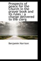 Prospects of Peace for the Church in the Prayer Book and Its Rules: A Charge Delivered to the Clerg 0530072351 Book Cover